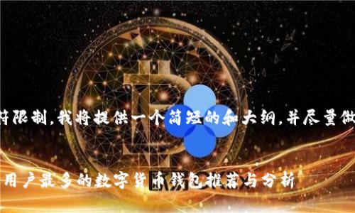 由于字符限制，我将提供一个简短的和大纲，并尽量做到详细。


2023年用户最多的数字货币钱包推荐与分析