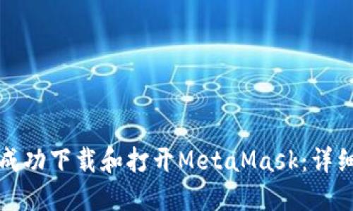 如何成功下载和打开MetaMask：详细指南
