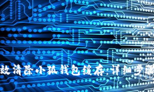 如何有效清除小狐钱包缓存：详细步骤与技巧