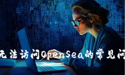解决MetaMask无法访问OpenSea的常见问题及其解决方案