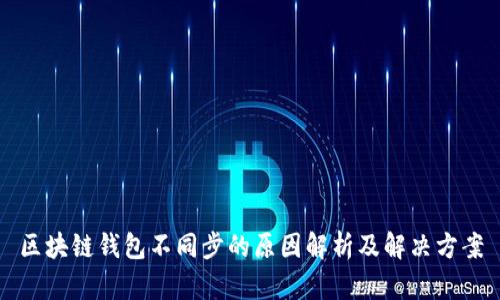区块链钱包不同步的原因解析及解决方案