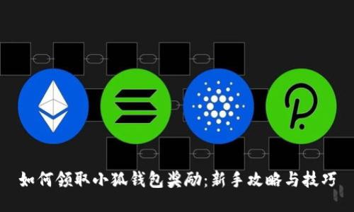 如何领取小狐钱包奖励：新手攻略与技巧