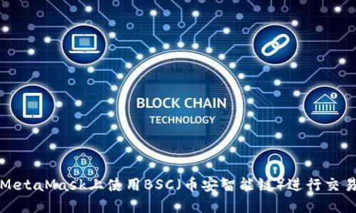 如何在MetaMask上使用BSC（币安智能链）进行交易和投资