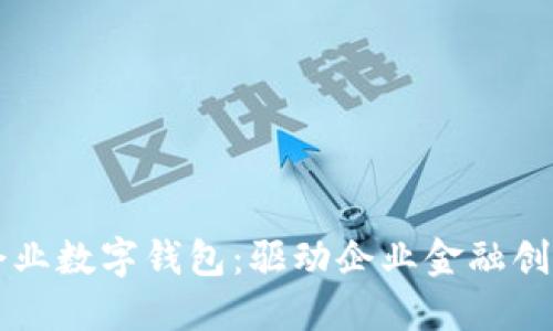 中国银行企业数字钱包：驱动企业金融创新的新引擎