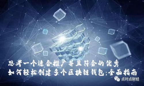 思考一个适合推广并且符合的优秀  
如何轻松创建多个区块链钱包：全面指南