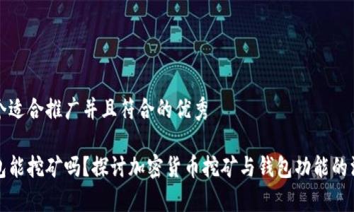 思考一个适合推广并且符合的优秀

小狐钱包能挖矿吗？探讨加密货币挖矿与钱包功能的深度剖析
