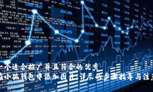 思考一个适合推广并且符合的优秀  
如何在小狐钱包中添加图片：详尽的步骤指导与注意事项