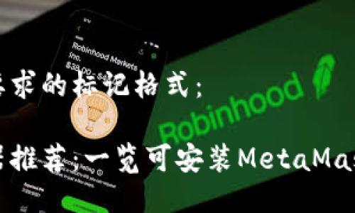 下面是您要求的标记格式：

最佳浏览器推荐：一览可安装MetaMask的浏览器