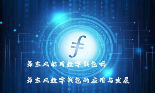 舞东风能用数字钱包吗

舞东风数字钱包的应用与发展