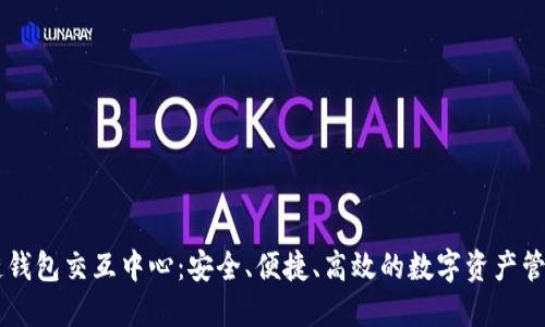 区块链钱包交互中心：安全、便捷、高效的数字资产管理平台