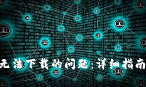 解决MetaMask无法下载的问题：详细指南及常见问题解答