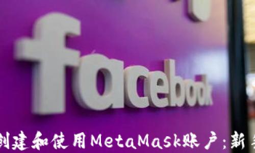 
如何创建和使用MetaMask账户：新手指南
