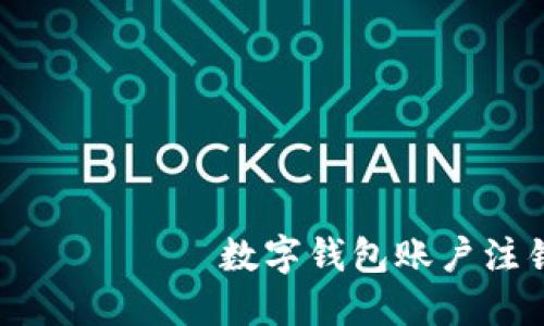  اعتباري 数字钱包账户注销全指南