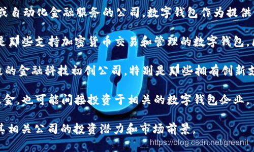 在讨论数字钱包相关的基金时，可以将其归纳为“金融科技”或“区块链”投资板块。数字钱包作为一种创新的金融产品，通常会涉及以下几个方面的投资基金和市场：

1. **金融科技（FinTech）基金**：这些基金投资于使用技术改善或自动化金融服务的公司。数字钱包作为提供电子支付和资金管理服务的工具，能够吸引金融科技领域的投资。

2. **区块链基金**：数字钱包通常与区块链技术密切相关，特别是那些支持加密货币交易和管理的数字钱包。区块链基金专注于投资那些使用区块链技术的公司。

3. **风险投资（VC）基金**：一些风投基金专注于早期和成长阶段的金融科技初创公司，特别是那些拥有创新支付解决方案的公司。

4. **指数基金**：某些跟踪金融科技或区块链相关行业的指数基金，也可能间接投资于相关的数字钱包企业。

了解这些投资方向可以帮助投资者更好地判断数字钱包产业及其相关公司的投资潜力和市场前景。