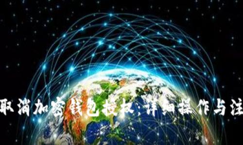 : 如何取消加密钱包授权：详细操作与注意事项