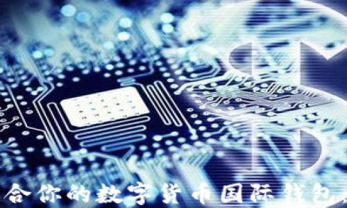 
如何选择适合你的数字货币国际钱包：一站式指南