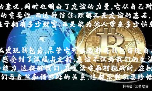   小狐的意外捡囊：一个温馨的动物故事 / 

 guanjianci 小狐, 钱包的故事, 动物故事, 温馨故事 /guanjianci 

故事的开端
在一片宁静而美丽的森林中，住着一只聪明的小狐狸，名叫小狐。小狐性格机灵、活泼，常常在森林里探险，享受大自然的美好。然而，今天的探险却给小狐带来了一个意外的惊喜。
随着朝阳初升，小狐舒展着它的身体，打着哈欠，准备开始一天的冒险。它跑过溪边，边走边观察四周的花花草草，耳边传来小鸟的歌唱，心情格外愉悦。就在小狐经过一片灌木丛时，它的眼睛突然被一个闪闪发光的物件吸引住了。
当小狐走近一看，发现那是一个钱包，钱包的外观精致，颜色鲜艳，显得非常与众不同。小狐好奇地用爪子轻轻碰了碰这个钱包，发现里面似乎还有什么东西在动。它心里一阵好奇，想知道钱包里装了什么。

小狐的探索
小狐小心翼翼地打开钱包，里面赫然露出几张闪亮的钞票以及一些小物件，包括钥匙、名片等等。小狐从未见过如此奇特的东西，心中不禁感到兴奋与好奇。它心中想着：“这个钱包一定是某个人丢掉的，而里面的东西肯定对他来说很重要！”
小狐决定不把这个钱包只留给自己，而是要找到钱包的主人，将钱包还回去。虽然它并不知道人类的生活，但它相信，失去钱包的人一定会很着急。
于是，小狐开始了它的寻找之旅。它在森林里呼唤着，听听是否有人应声，也试图找到任何可能的线索。小狐在森林中奔跑着，遇到了许多朋友，包括小兔子、大熊和小鸟，它们都热心地帮忙，想找出那个失主的线索。

寻找失主的困难
随着时间的推移，小狐发现寻找失主并不容易。虽然森林里蛮多动物愿意提供帮助，但人类生活的地方离这里有一段距离，而且小狐对于人类的领地并不熟悉。小狐决定往森林的边缘靠近，可能在那边会有更多的人类出现。
小狐的冒险旅程越来越艰难，途中它遭遇了各种困难：细雨绵绵让地面变得泥泞，偶尔也会碰上不友好的动物。但小狐从不轻言放弃，它始终相信，这个钱包的失主一定在等待着它。

最终的发现
经过几天坚持不懈的寻找，小狐终于来到了一个人类的小村庄。小村庄里传来欢声笑语，人们正在忙碌地准备集市。小狐在村庄的角落里躲躲藏藏，仔细观察着每一个人，心里暗想：“这个钱包的主人会是哪一位呢？”
就在这时，它看到一个年轻的女孩子正坐在树下，显得有些沮丧，低着头在玩弄手中的一根线。小狐凭直觉觉得这个女孩就是钱包的主人，便鼓起勇气走了过去。
小狐轻轻走到女孩子身边，尽量让自己看起来温柔可亲。女孩一看见小狐，顿时眼前一亮，露出了笑容。小狐心里一阵窃喜，便将钱包放在女孩面前，流露出期待的神情。
女孩惊讶地看着小狐，慢慢意识到这是她丢失的钱包，心中充满感激。她蹲下身子，轻轻抚摸着小狐的头，脸上绽放出灿烂的微笑。在那一刻，小狐体会到了无与伦比的快乐，心里充满了满足感。

故事的结尾
女孩子把钱包拿回后，心里无比感激小狐，决定举办一个小聚会，庆祝钱包终于回到了她的手中。她向小狐发出邀请，希望它能参加。小狐欣然答应，心中充满了期待。
在聚会上，小狐与各种动物共同庆祝，分享快乐的时光。在这个过程中，小狐不仅帮助了失主回找回钱包，还结识了许多新朋友，收获了珍贵的友谊。
故事的最后，小狐明白了一个道理：帮助他人不仅是对他们最深刻的关心，也是自己最大的快乐源泉。小狐继续在森林中生活，珍惜与朋友们的每一刻，继续传播着友谊与爱的故事。

相关问题
1. 小狐是如何知道钱包的主人丢失了钱包的？
小狐是一只机灵、善良的小动物。当它在森林里发现这个钱包的时候，钱包的外观和里面的东西引起了它的好奇心。在森林的生活中，小狐观察细致，了解到动物和人类的情感与需求。通过这种敏感度，小狐意识到了失物对任何生物的重要性。
小狐心中想象着，失去钱包的主人一定是心急如焚的状态。它决定帮助这个失主，因为它觉得，无论是人类还是动物，在失去重要的东西后，都应该得到别人的帮助。因此，小狐并没有把这个钱包视为自己的财富，而是选择了寻找失主。

2. 小狐在寻找钱包主人过程中遇到了哪些困难？
小狐在寻找钱包的过程中遭遇了多种挑战。首先，森林的环境复杂多变，气候变化多端，这使得小狐的行动受到限制。例如，突如其来的细雨让森林变得泥泞不堪，小狐的毛发也湿漉漉的，影响了它的移动速度。
其次，小狐对人类的世界并不熟悉。虽然它在森林中生活多年，但与人类的接触却较少，因此在寻找过程中，它的判断和选择会受到局限。小狐需要不断适应新环境，以及寻找线索，例如听取小鸟、兔子等其他动物的意见，这一过程十分艰辛。
再者，小狐在森林中还可能遭遇不友好的动物。这些动物可能会对小狐心怀敌意，或者在寻找的过程中受到惊吓，而不愿意提供帮助。因此，小狐在寻找失主的过程中，不得不面对种种可能的威胁与挑战。

3. 小狐找到钱包失主后，发生了什么？
小狐找到钱包失主的时刻，充满了期待与忐忑。面对年轻的女孩，小狐感到一份前所未有的紧张与兴奋。女孩看到这个可爱的小狐，开始感受到温暖与被关心。小狐将钱包小心翼翼地放在女孩面前，传达出自己内心的心意。
女孩见到自己的钱包，惊喜和感激交织在一起，流露出幸福的微笑。她很快意识到小狐是多么的善良，而这个小小的举动意味着对友谊的珍惜。女孩对小狐表现出感激之情，甚至蹲下身来轻抚小狐的头，表达了她对这只小动物的感激。
随即，女孩决定为小狐举办一个小聚会，以感谢小狐的帮助。在这个聚会上，女孩与小狐的友谊得到了升华，不仅是两者之间的感情，还增进了小狐与其他动物的团结。当小狐回到森林时，周围的朋友们也为它的表现感到骄傲，整个故事展现了友谊的可贵。

4. 小狐在这次经历中学到了什么？
通过捡到钱包及寻找失主的经历，小狐不仅帮助了他人，同时也收获了宝贵的个人成长。在这个过程中，小狐意识到助人为乐的意义，同时也明白了友谊的力量。它从自己对钱包主人失落的关心中，体会到帮助他人和增进情感的重要性。
另外，小狐明白到，友谊并不是单方面得来的，而是需要彼此的付出与努力。在与女孩的交流中，小狐逐渐体会到信任与理解感的重要性，而这种信任、理解又是友谊的基石。
最终，小狐决定继续传递这种正能量，与朋友们共同营造一个互相帮助、友爱的氛围。在它心中，小狐明白，人生的价值不仅仅在于拥有多少财富，而是能为他人带来多少快乐和温暖。

5. 这个故事传达了哪些道德教育意义？
这个故事不仅仅是一个小狐捡到钱包的简单童话，还蕴含了深刻的道德教育意义。首先，它教会了我们助人为乐的重要性。小狐发现钱包后，尽管它可以选择将钱包留给自己，但它选择去寻找失主，这反映出一种守信与道义感。这告诉我们，无论是在生活中还是工作中，帮助他人是一种高尚的品质。
其次，故事强调了友谊的珍贵与建立友谊的基础。小狐通过帮助别人而结识了许多新朋友，这种纯真的友谊使得小狐在逆境中感受到了温暖与支持。友谊不仅为我们的生活增添了色彩，而且在关键时刻给予帮助，这种支持是无价的。
此外，故事还传递了对环境的关心和适应能力的培养。小狐在寻找过程中遭遇了各种困难，表现出了顽强的意志和适应变化的能力。这提醒我们，在生活中面对挑战时，应积极寻求解决方案，而不是轻易放弃。
最后，故事也传达了对自然的尊重。在小狐的冒险旅程中，自然环境发挥了重要的作用，森林中的小动物提供了帮助，体现了它们与自然和谐共处的关系。这提示我们要珍惜自然，保护生态环境，从中学习与自然的和谐共存。