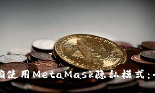 如何正确使用MetaMask隐私模式：全面指南