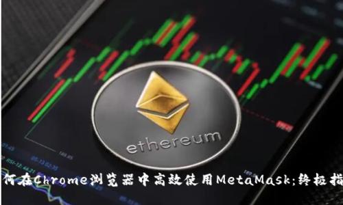 如何在Chrome浏览器中高效使用MetaMask：终极指南