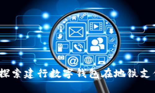 便捷出行：探索建行数字钱包在地铁支付中的应用