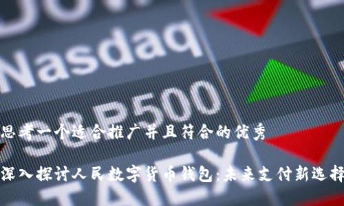 思考一个适合推广并且符合的优秀

深入探讨人民数字货币钱包：未来支付新选择