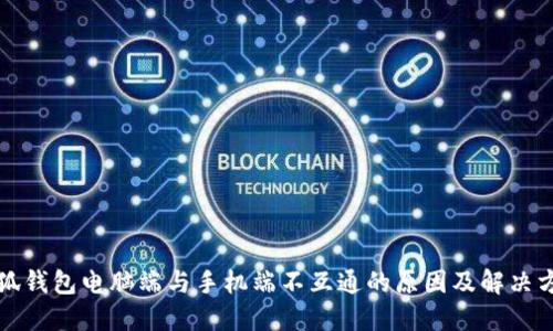 小狐钱包电脑端与手机端不互通的原因及解决方案