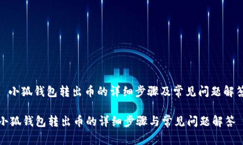 : 小狐钱包转出币的详细步骤及常见问题解答

小狐钱包转出币的详细步骤与常见问题解答