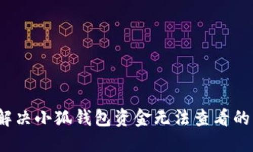 如何解决小狐钱包资金无法查看的问题？
