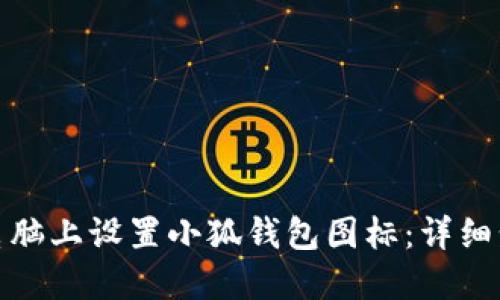: 如何在电脑上设置小狐钱包图标：详细步骤与技巧