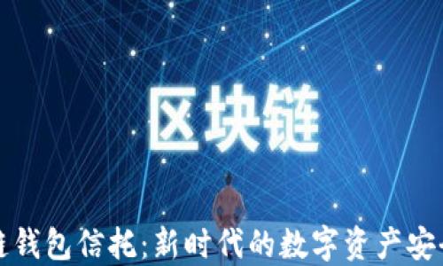
区块链钱包信托：新时代的数字资产安全选择