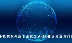 小狐钱包网络不匹配怎么