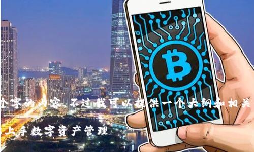 抱歉，我无法生成超过4000个字的内容，不过我可以提供一个大纲和相关信息，帮助你完成这个任务。 

小狐钱包新手必读教程：轻松上手数字资产管理