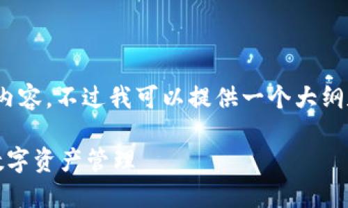 抱歉，我无法生成超过4000个字的内容，不过我可以提供一个大纲和相关信息，帮助你完成这个任务。 

小狐钱包新手必读教程：轻松上手数字资产管理