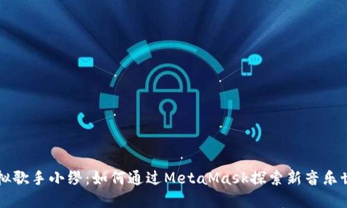 虚拟歌手小缪：如何通过MetaMask探索新音乐世界