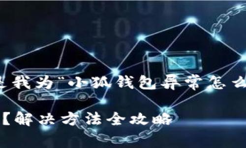 为了更好地帮助您，下面是我为“小狐钱包异常怎么办”生成的和相关关键词。

遇到小狐钱包异常怎么办？解决方法全攻略