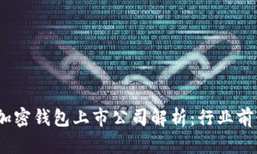 2023年中国加密钱包上市公司解析：行业前景与投资机会