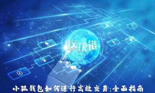 
小狐钱包如何进行高效交易：全面指南
