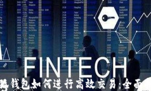 
小狐钱包如何进行高效交易：全面指南