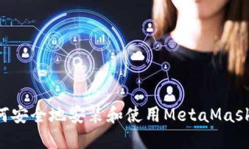在中国如何安全地安装和使用MetaMask：全面指南