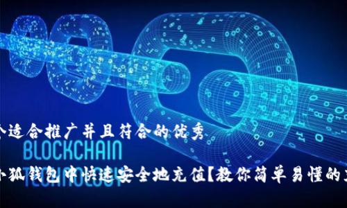 思考一个适合推广并且符合的优秀
如何在小狐钱包中快速安全地充值?教你简单易懂的充值方法