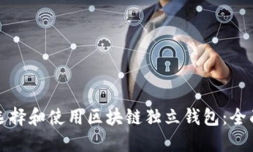 如何选择和使用区块链独立钱包：全面指南