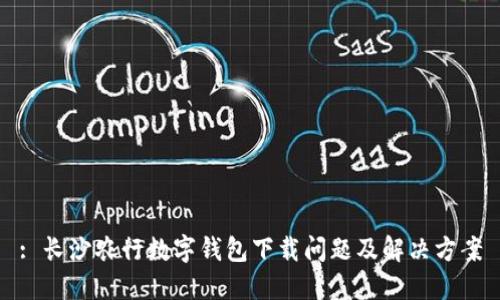 : 长沙农行数字钱包下载问题及解决方案
