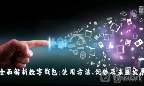 全面解析数字钱包：使用方法、优势及未来发展