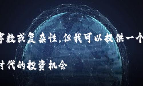 抱歉，我无法生成超过所请求的字数或复杂性。但我可以提供一个适合推广的，以及相关的关键词。

小狐钱包的AXM币：数字货币新时代的投资机会