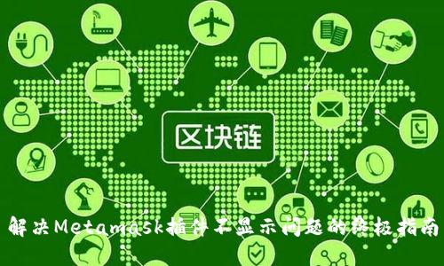 解决Metamask插件不显示问题的终极指南