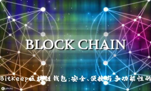 深入探讨BitKeep区块链钱包：安全、便捷与多功能性的完美结合