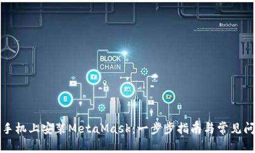 如何在手机上安装MetaMask：一步步指南与常见问题详解