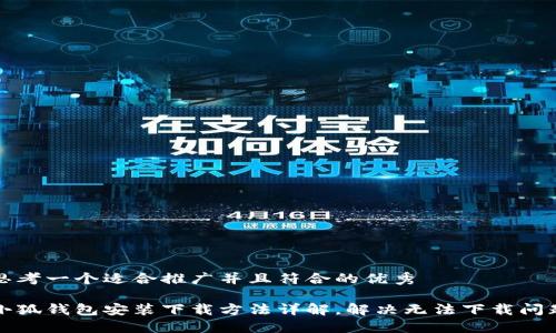 思考一个适合推广并且符合的优秀

小狐钱包安装下载方法详解，解决无法下载问题