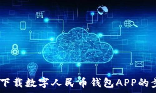  
全面解析：下载数字人民币钱包APP的步骤与优势