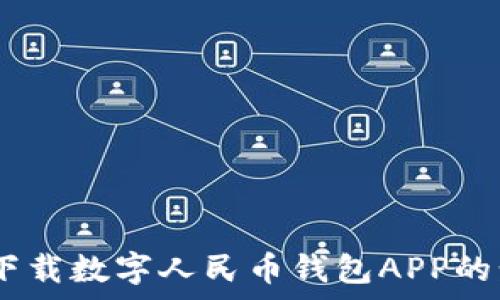  
全面解析：下载数字人民币钱包APP的步骤与优势